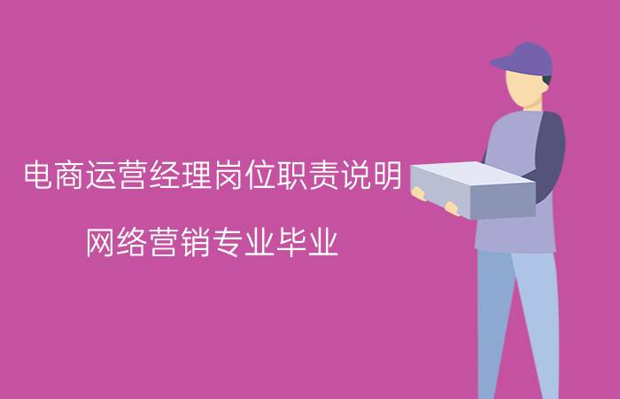 电商运营经理岗位职责说明 网络营销专业毕业，可以做什么工作？